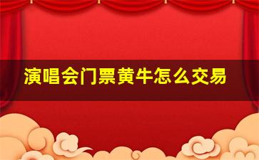 演唱会门票黄牛怎么交易