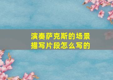 演奏萨克斯的场景描写片段怎么写的