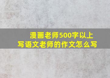 漫画老师500字以上写语文老师的作文怎么写