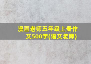 漫画老师五年级上册作文500字(语文老师)