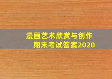 漫画艺术欣赏与创作期末考试答案2020