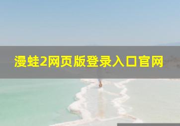 漫蛙2网页版登录入口官网