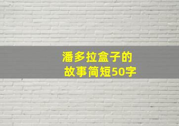 潘多拉盒子的故事简短50字