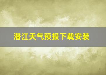 潜江天气预报下载安装