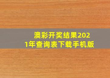 澳彩开奖结果2021年查询表下载手机版