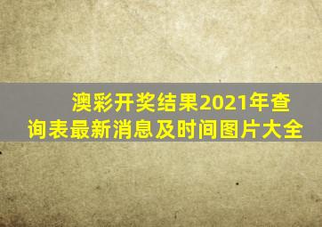 澳彩开奖结果2021年查询表最新消息及时间图片大全