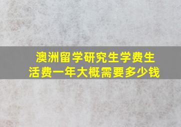 澳洲留学研究生学费生活费一年大概需要多少钱