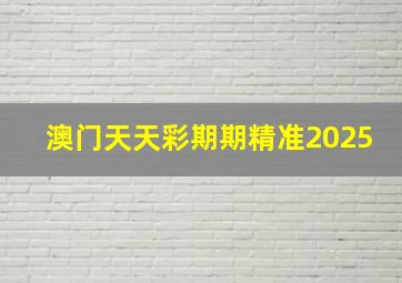 澳门天天彩期期精准2025