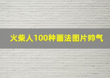 火柴人100种画法图片帅气