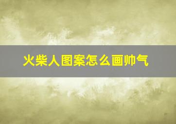 火柴人图案怎么画帅气