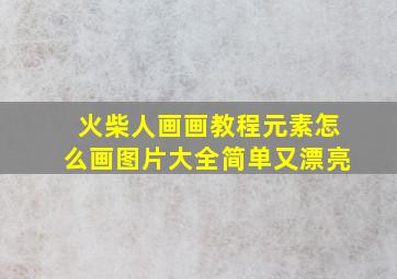 火柴人画画教程元素怎么画图片大全简单又漂亮