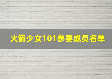 火箭少女101参赛成员名单