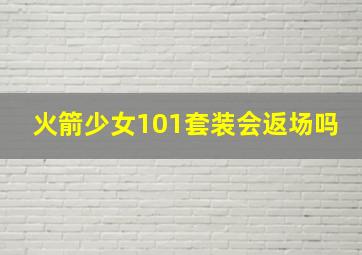 火箭少女101套装会返场吗