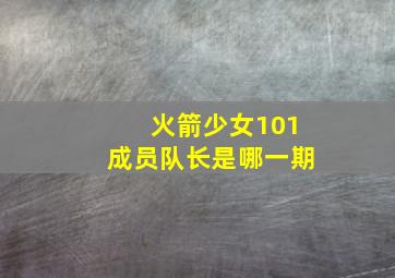 火箭少女101成员队长是哪一期