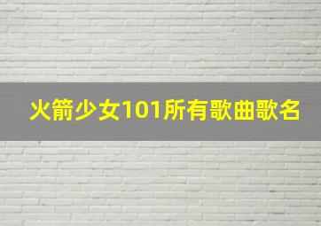 火箭少女101所有歌曲歌名