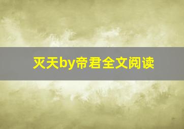 灭天by帝君全文阅读