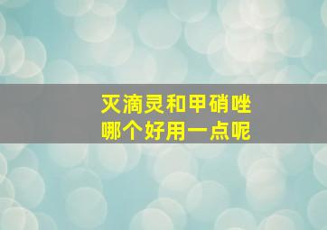 灭滴灵和甲硝唑哪个好用一点呢