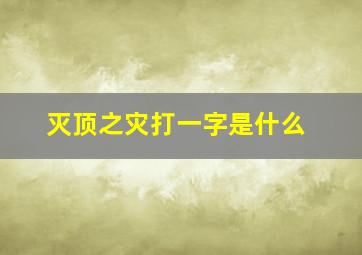 灭顶之灾打一字是什么