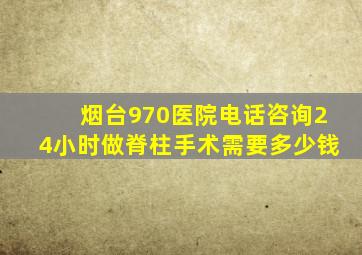 烟台970医院电话咨询24小时做脊柱手术需要多少钱