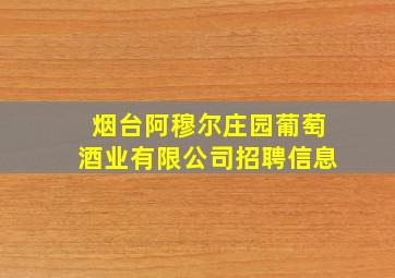 烟台阿穆尔庄园葡萄酒业有限公司招聘信息