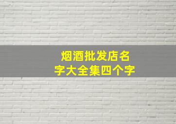 烟酒批发店名字大全集四个字