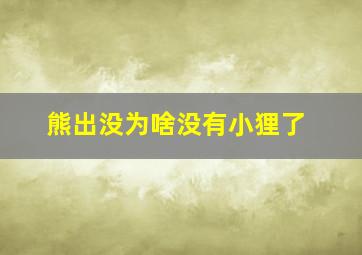 熊出没为啥没有小狸了