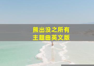 熊出没之所有主题曲英文版