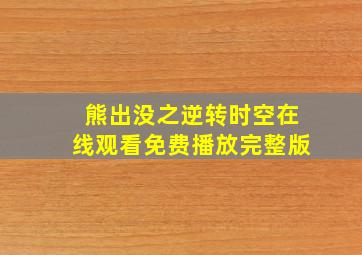 熊出没之逆转时空在线观看免费播放完整版