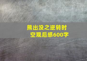 熊出没之逆转时空观后感600字