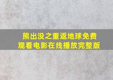 熊出没之重返地球免费观看电影在线播放完整版