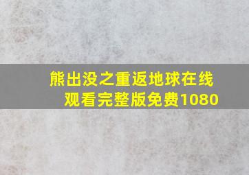 熊出没之重返地球在线观看完整版免费1080