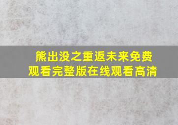 熊出没之重返未来免费观看完整版在线观看高清