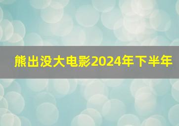 熊出没大电影2024年下半年