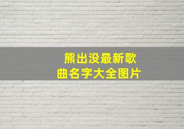 熊出没最新歌曲名字大全图片