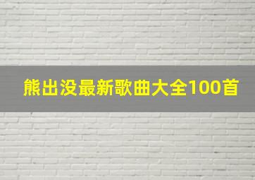 熊出没最新歌曲大全100首