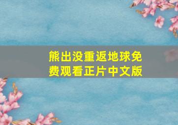 熊出没重返地球免费观看正片中文版