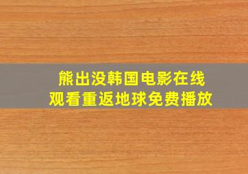 熊出没韩国电影在线观看重返地球免费播放