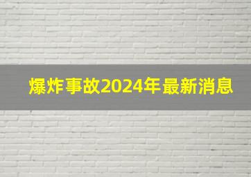 爆炸事故2024年最新消息