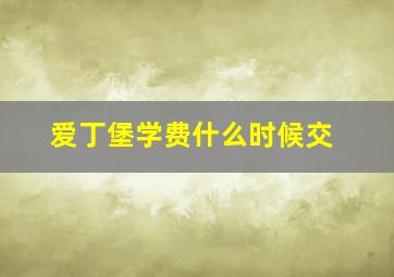 爱丁堡学费什么时候交