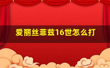 爱丽丝菲兹16世怎么打