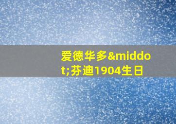 爱德华多·芬迪1904生日