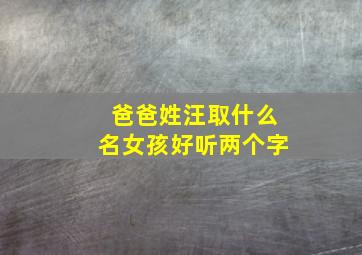 爸爸姓汪取什么名女孩好听两个字