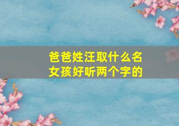 爸爸姓汪取什么名女孩好听两个字的