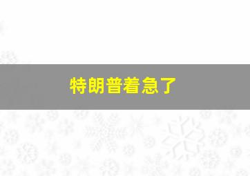 特朗普着急了