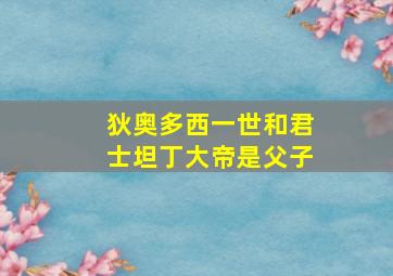 狄奥多西一世和君士坦丁大帝是父子