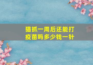 猫抓一周后还能打疫苗吗多少钱一针