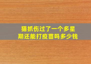 猫抓伤过了一个多星期还能打疫苗吗多少钱