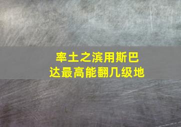 率土之滨用斯巴达最高能翻几级地