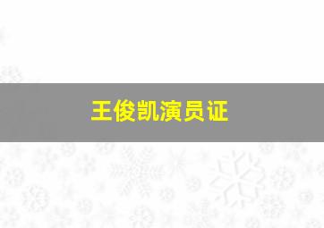 王俊凯演员证