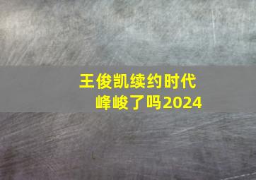 王俊凯续约时代峰峻了吗2024